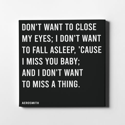 Canvas print of Aerosmith famous song lyrics "Don't want to close my eyes; I don't want to fall asleep, 'Cause I miss you baby; And I don't want to miss a thing."