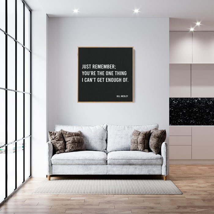 Bill Medley Song Lyrics Canvas Print - Just remember; You're the one thing I can't get enough of.