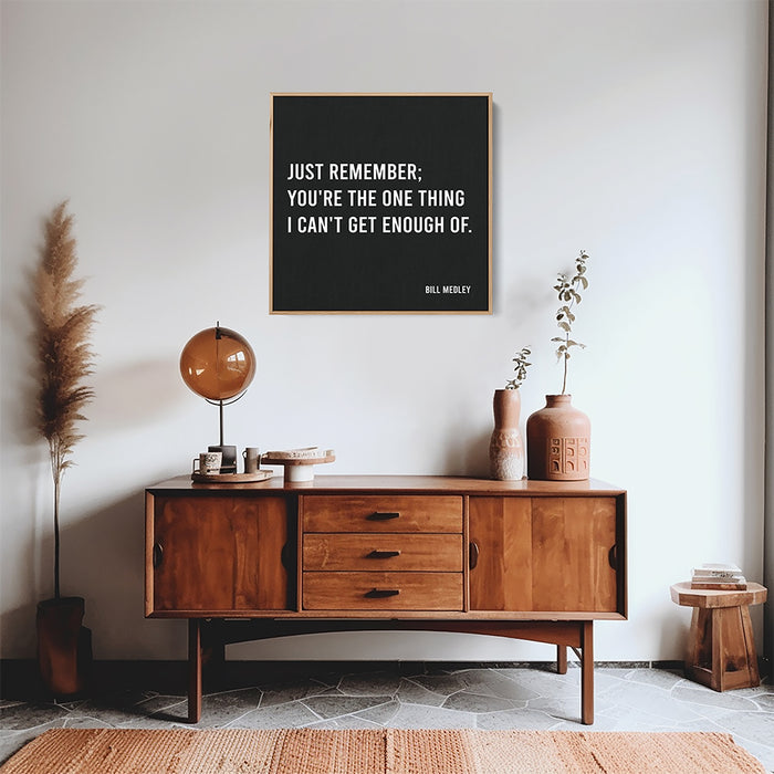 Bill Medley Song Lyrics Canvas Print - Just remember; You're the one thing I can't get enough of.