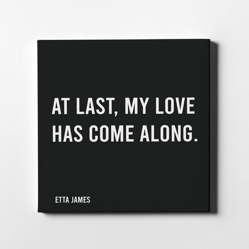 Canvas print of Etta James famous song lyrics "At last, my love has come along."