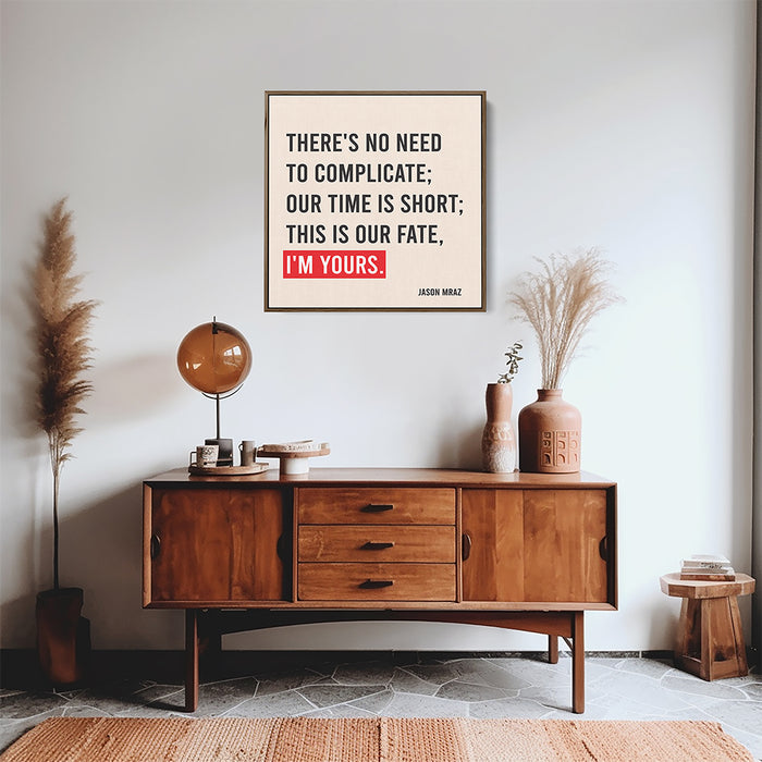 Jason Mraz Song Lyrics Canvas Print - There's no need to complicate; Our time is short; This is our fate, I'm yours.