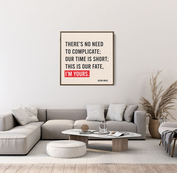 Jason Mraz Song Lyrics Canvas Print - There's no need to complicate; Our time is short; This is our fate, I'm yours.