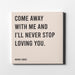 Canvas print of Norah Jones famous song lyrics "Come away with me and I'll never stop loving you."