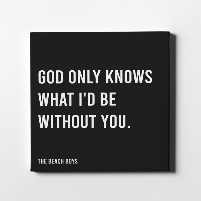 Canvas print of The Beach Boys famous song lyrics "God only knows what I'd be without you."