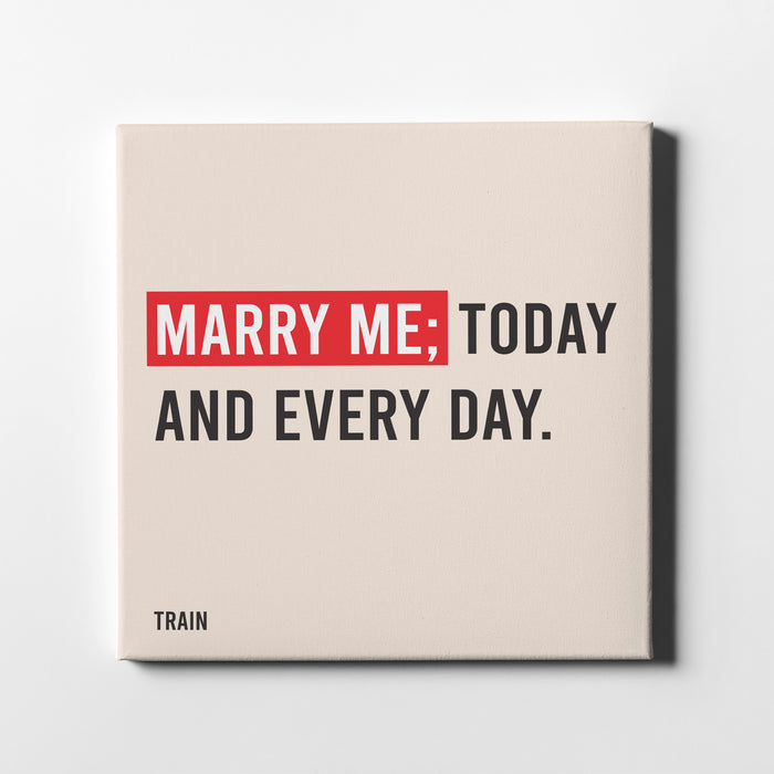 Canvas print of Train famous song lyrics "Marry me; Today and every day."